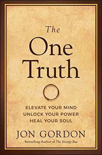 The One Truth: Elevate Your Mind, Unlock Your Power, Heal Your Soul (Jon Gordon) von John Wiley & Sons Inc